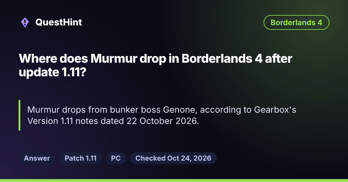 Summary card: Where does Murmur drop in Borderlands 4 after update 1.11? Murmur drops from bunker boss Genone, according to Gearbox's Version 1.11 notes dated 22 October 2026.
