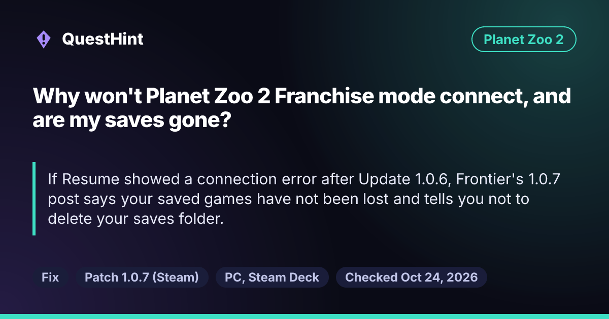 Summary card: Why won't Planet Zoo 2 Franchise mode connect, and are my saves gone? If Resume showed a connection error after Update 1.0.6, Frontier's 1.0.7 post says your saved games have not been lost and tells you not to delete your saves folder.