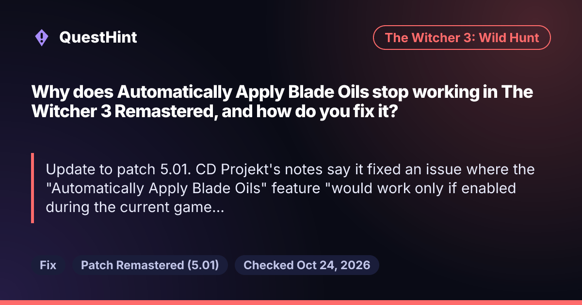 Summary card: Why does Automatically Apply Blade Oils stop working in The Witcher 3 Remastered, and how do you fix it? Update to patch 5.01. CD Projekt's notes say it fixed an issue where the "Automatically Apply Blade Oils" feature "would work only if enabled during the current game session." Patch 5.01 is out on PC, PS5 and Xbox Series X|S, and CD Projekt says it is rolling out on Switch 2, with the Japanese version to follow after certification.