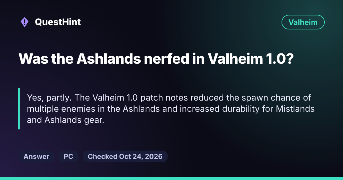 Summary card: Was the Ashlands nerfed in Valheim 1.0? Yes, partly. The Valheim 1.0 patch notes reduced the spawn chance of multiple enemies in the Ashlands and increased durability for Mistlands and Ashlands gear.